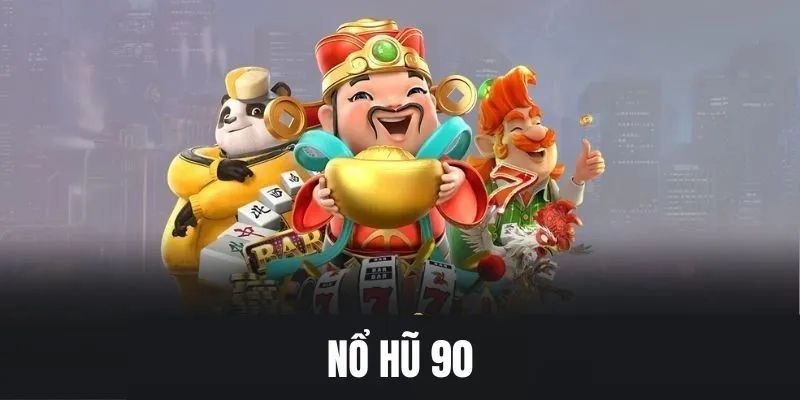 Tổng quan về nổ hũ 90 tại Nổ Hũ